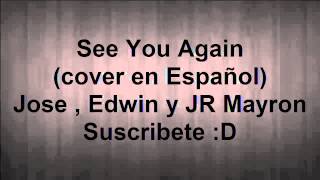 See You Again (Cover en Español) Jose /Edwin/ Jr Mayron 2015