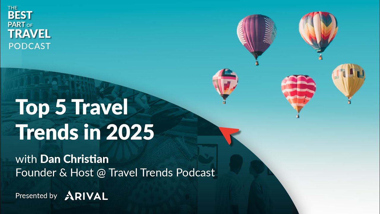 Top 5 Travel Trends in 2025 | Best Part of Travel Podcast | Arival