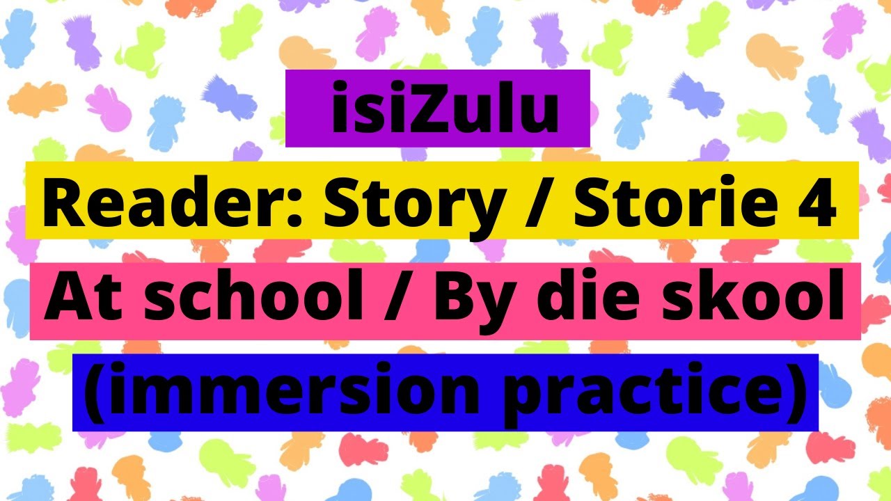 isiZulu  Reader: Story / Storie 4 - At school / By die skool (immersion practice)
