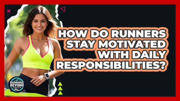 How Do Runners Stay Motivated With Daily Responsibilities? - Running Beyond Limits
