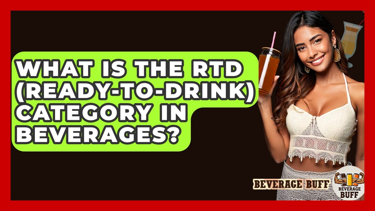 What Is The RTD (Ready-to-Drink) Category In Beverages? - Beverage Buff