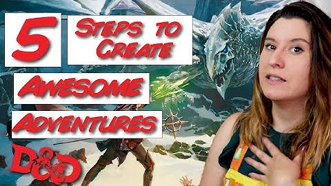 5 Steps to Creating Awesome D&D Adventures!