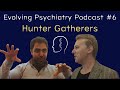 Hunter gatherer life  nikhil chaudhary  evolving psychiatry podcast 6