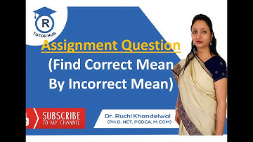 Assignment of (Find Correct Mean, If Incorrect Mean is Given) By Dr. Ruchi Khandelwal