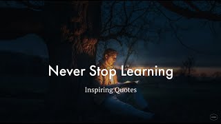 Never Stop Learning Inspirational Quotes
