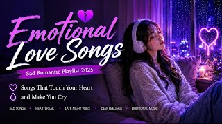 Emotional Love Songs 💔 Sad Romantic Playlist 2025 | Songs That Touch Your Heart and Make You Cry