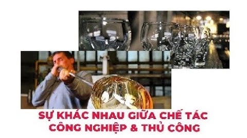 SỰ KHÁC NHAU GIỮA CHẾ TÁC THỦ CÔNG VÀ CÔNG NGHIỆP CỦA NGÀNH PHA LÊ TIỆP KHẮC