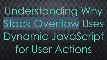 Understanding Why Stack Overflow Uses Dynamic JavaScript for User Actions