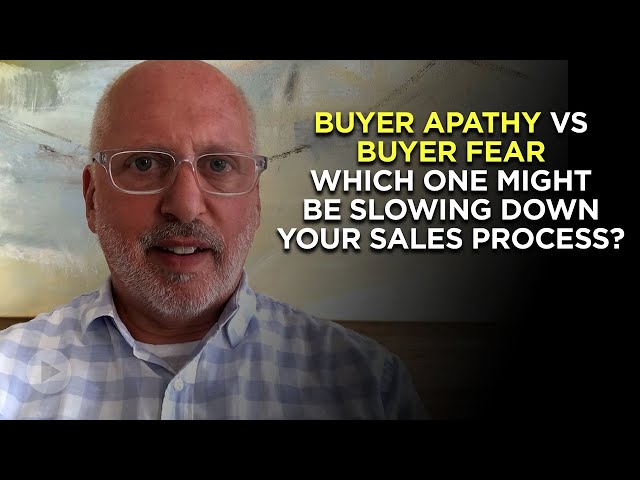 Buyer Apathy or Buyer Fear - Which One Might Be Slowing Down Your Sales Process?