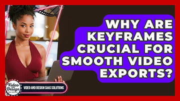 Why Are Keyframes Crucial For Smooth Video Exports? - Video And Design Saas Solutions