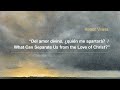 Del amor divino, ¿quién me apartará?  / What Can Separate Us from the Love of Christ?