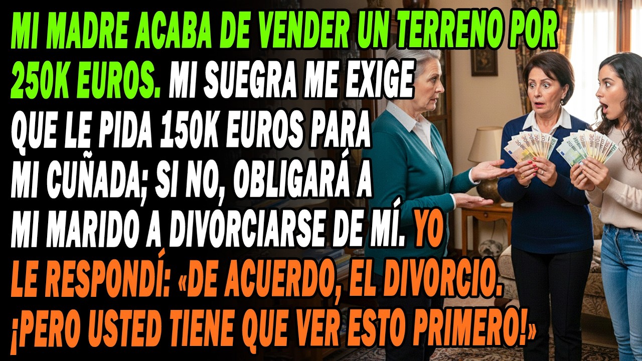 Mi Madre Vendió Tierra Por 250K€💶 Mi Suegra Exige 150K Para Su Hija O Hará Que Me Divorcie😡 Pero...