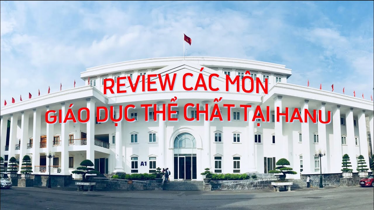 REVIEW CÁC MÔN GIÁO DỤC THỂ CHẤT TẠI HANU - YouTube