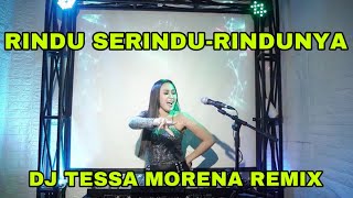 RINDU SERINDU RINDUNYA RINDU SERINDU RINDUNYA  BY DJ TESSA MORENA REMIX