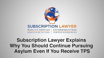 Subscription Lawyer Explains Why You Should Continue Pursuing Asylum Even If You Receive TPS