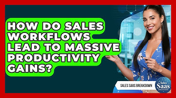 How Do Sales Workflows Lead To Massive Productivity Gains? - Sales Saas Breakdown