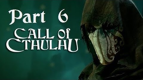 Call of Cthulhu Part 6 - No commentary