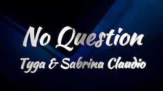 Tyga \u0026 Sabrina Claudio - No Question (Lyrics)