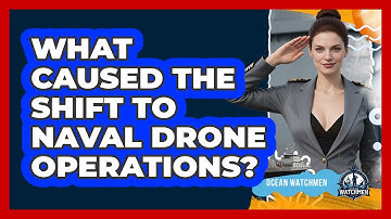 What Caused The Shift To Naval Drone Operations? - Ocean Watchmen