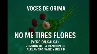 Versión salsa de “No me tires flores” (Alejandro Sanz & Rels B) – COVER por Voces de Orima. 