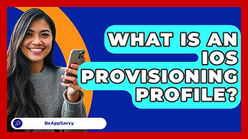 What Is An IOS Provisioning Profile? - Be App Savvy