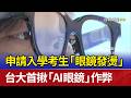 申請入學考生「眼鏡發燙」 台大首揪「AI眼鏡」作弊