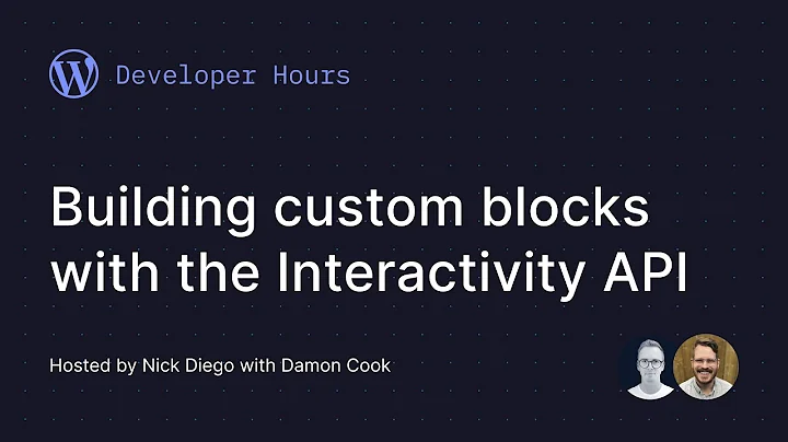 Developer Hours: Building custom blocks in WordPress with the Interactivity API