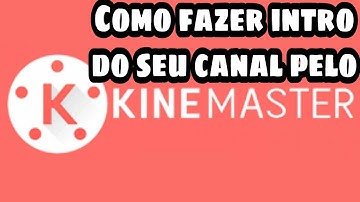 Como fazer intro do seu canal pelo kinemaster