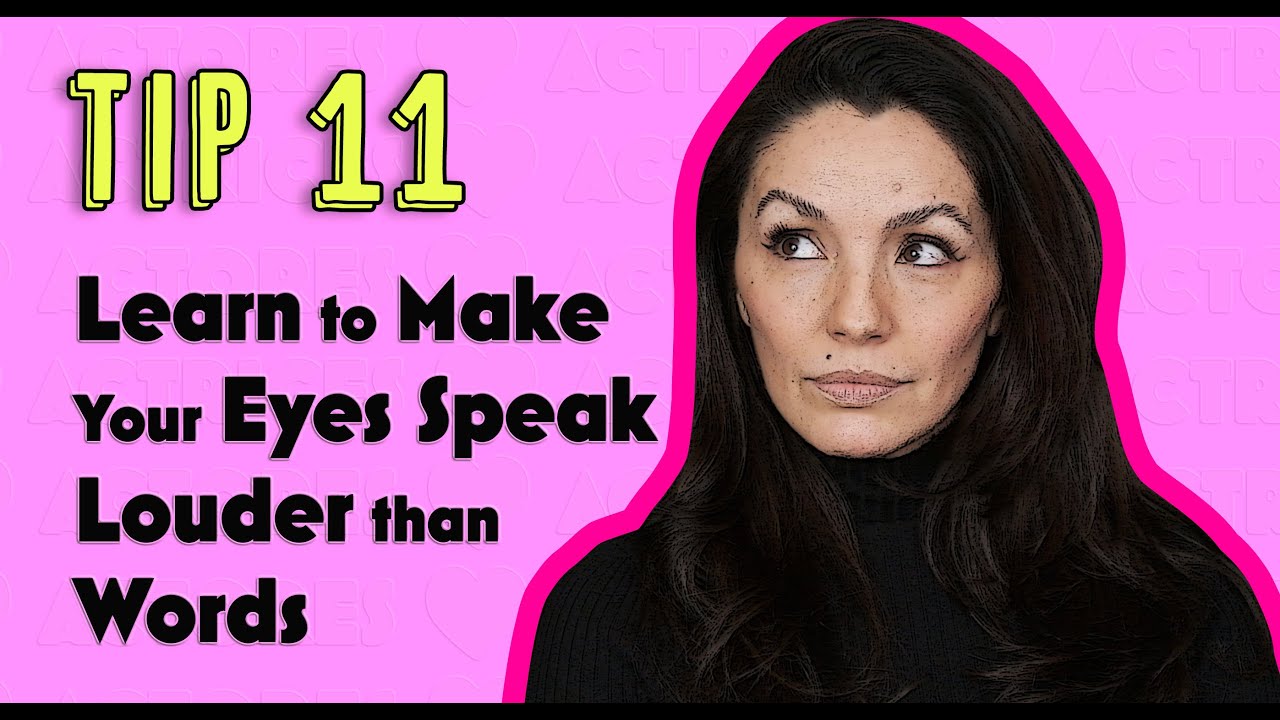 Tip 11 - Actor: Learn to Make Your Eyes Speak Louder than Words 