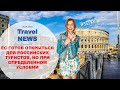 Travel NEWS: ЕС ГОТОВ ОТКРЫТЬСЯ ДЛЯ РОССИЙСКИХ ТУРИСТОВ, НО ПРИ ОПРЕДЕЛЕННОМ УСЛОВИИ