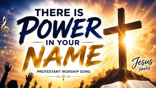 There Is Power In Your Name | Powerful Protestant Worship Song | Christian Praise & Worship