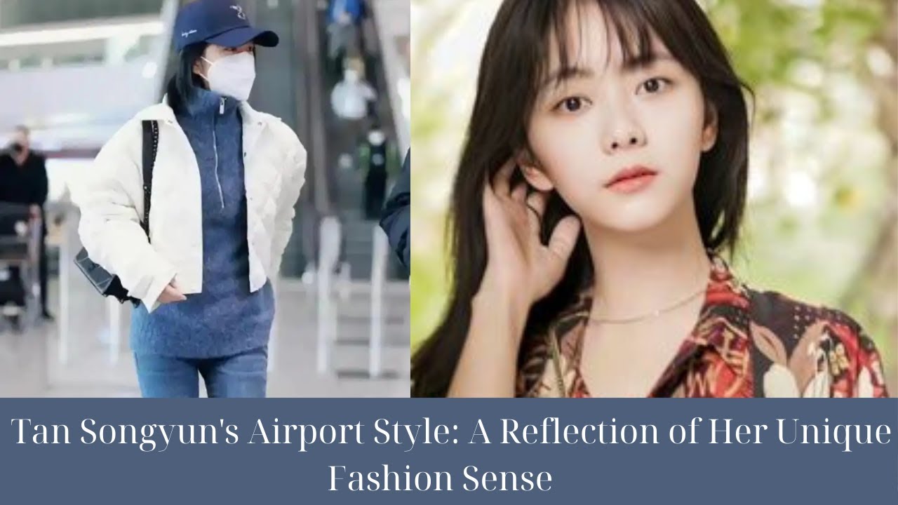 Tan Songyun's Airport Style: A Reflection of Her Unique Fashion Sense