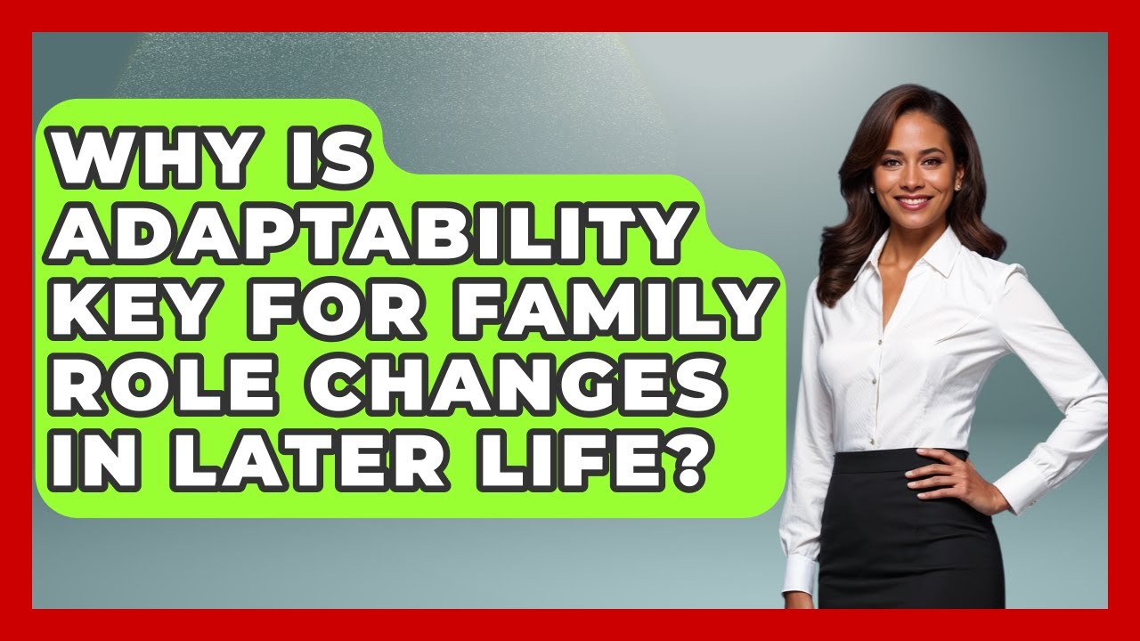 Why Is Adaptability Key For Family Role Changes In Later Life? - Golden Years CBT