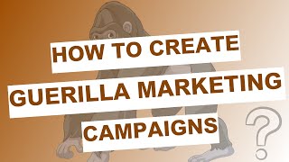 Guerilla marketing campaigns: How to create guerilla marketing campaigns?