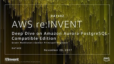 AWS re:Invent 2017: Deep Dive on the Amazon Aurora PostgreSQL-compatible Edition (DAT402)