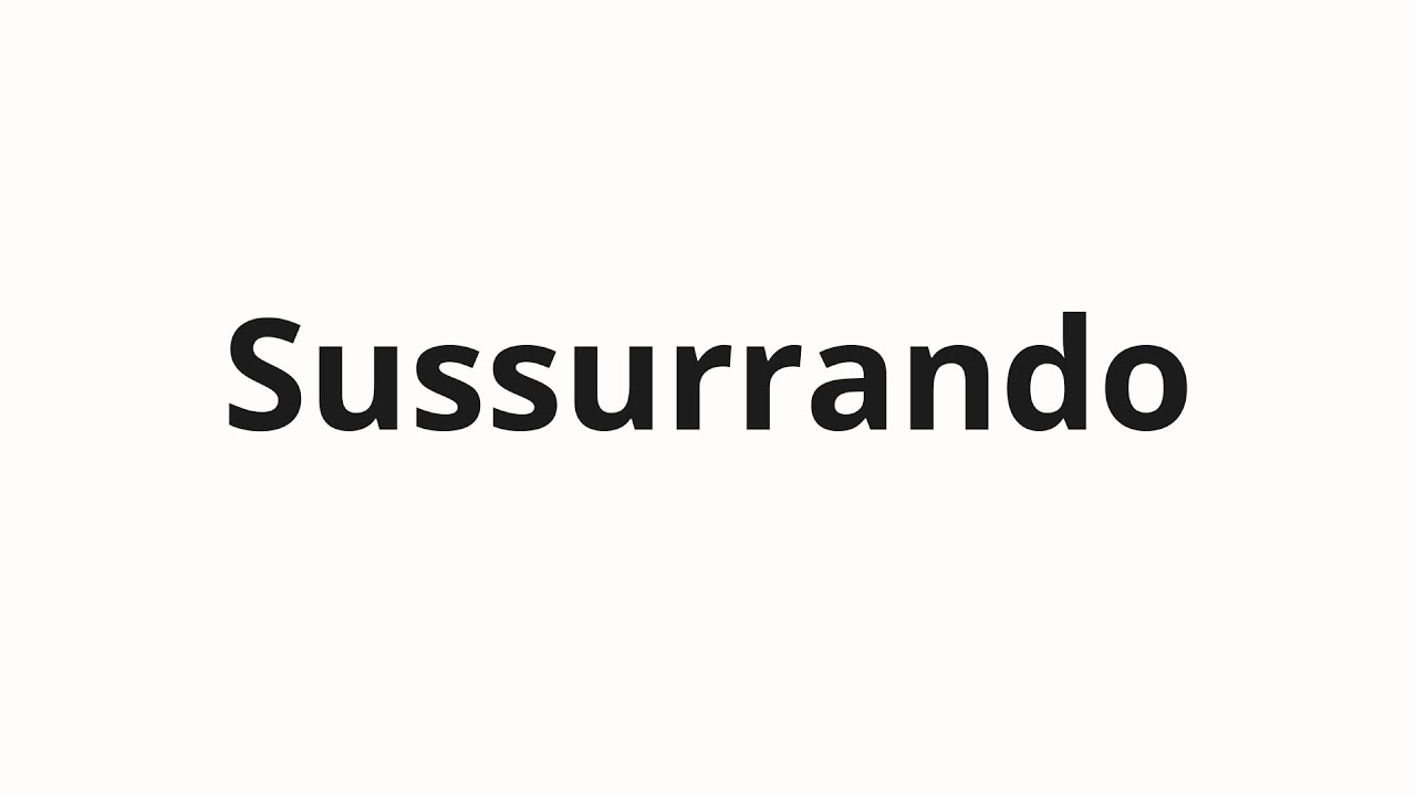 How to pronounce Sussurrando - YouTube