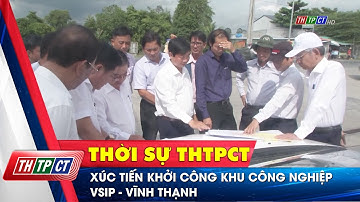 Xúc tiến khởi công khu công nghiệp VSIP - Vĩnh Thạnh | Cần Thơ TV