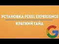 УСТАНОВКА PIXEL EXPERIENCE | КРАТКАЯ ИНСТРУКЦИЯ