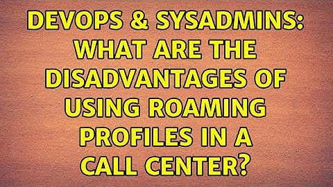 DevOps & SysAdmins: What are the disadvantages of using roaming profiles in a call center?