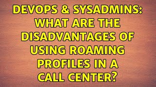 Famous DevOps & SysAdmins: What are the disadvantages of using roaming profiles in a call center? Wealth