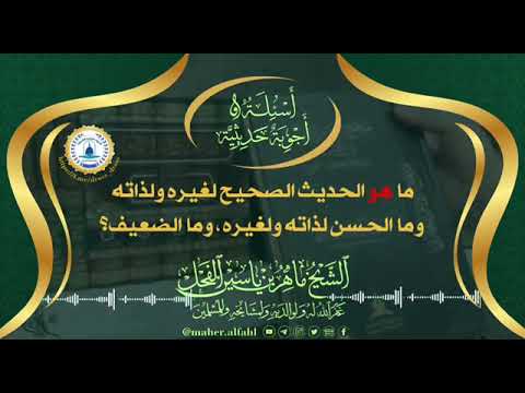 ما الحديث الصحيح لغيره ولذاته وما الحسن لذاته ولغيره وما الضعيف