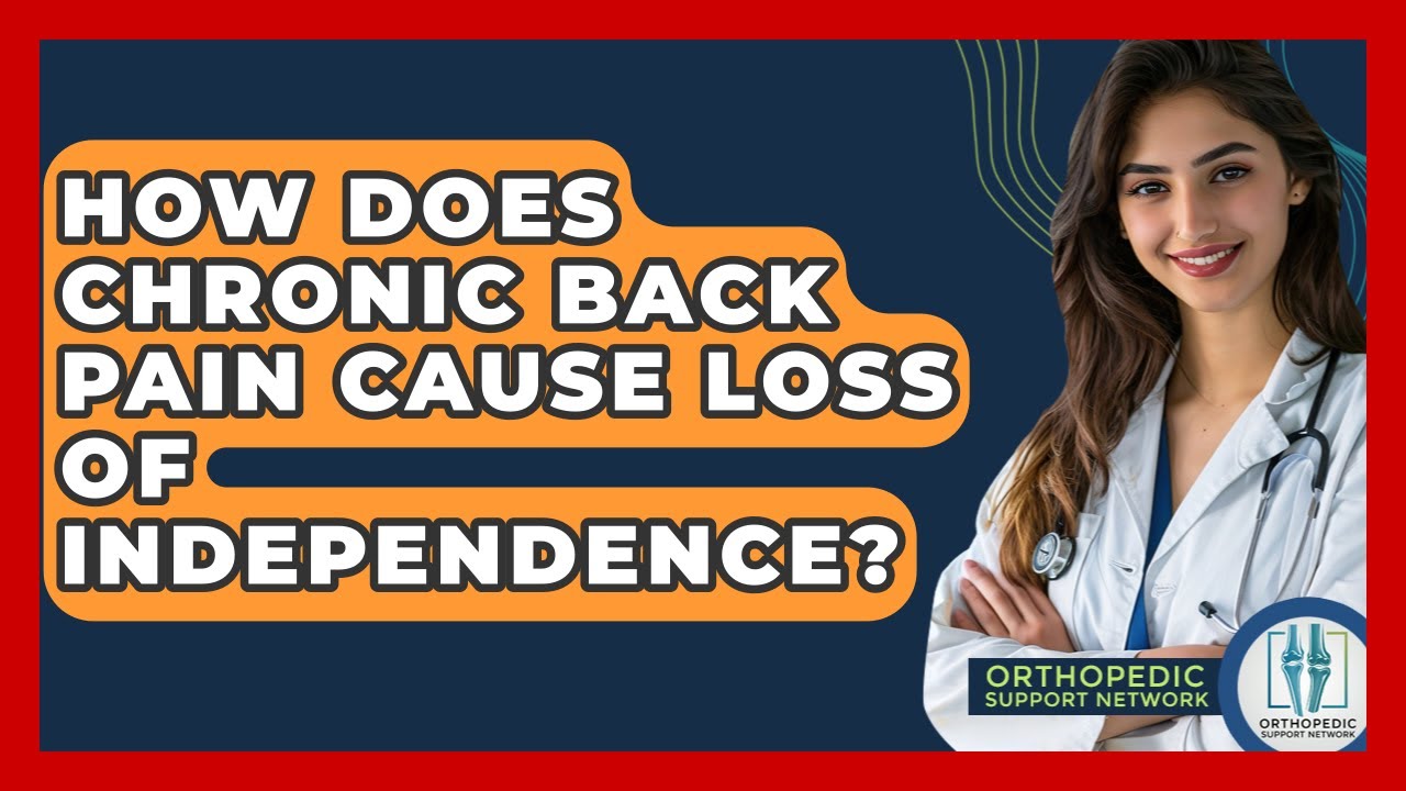How Does Chronic Back Pain Cause Loss Of Independence? - Orthopedic Support Network
