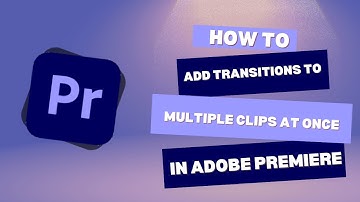 How to Add Transitions to Multiple Clips at Once | Premiere Pro