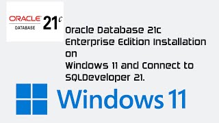 oracle database 21c enterprise edition installation on windows 11 and connect from sql developer 21