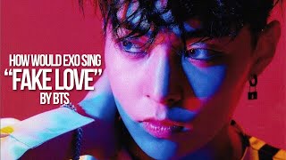 How Would Exo Sing - Bts Fake Love