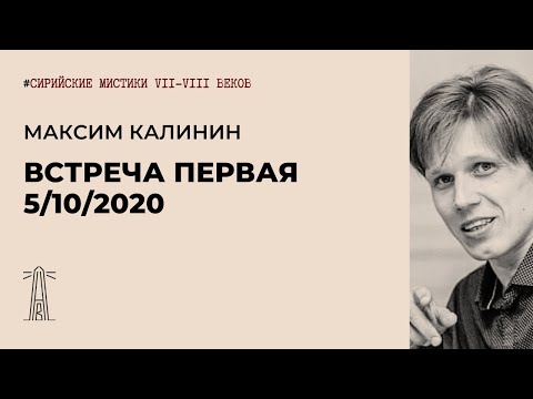 М.Г. Калинин «Сирийские мистики VII-VIII вв.». Встреча первая (05.10.2020).