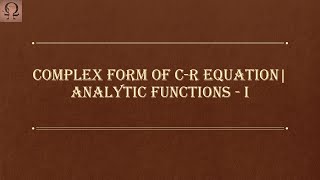 Complex Form of CR equations| Analytic Functions - 1 - Lec 17