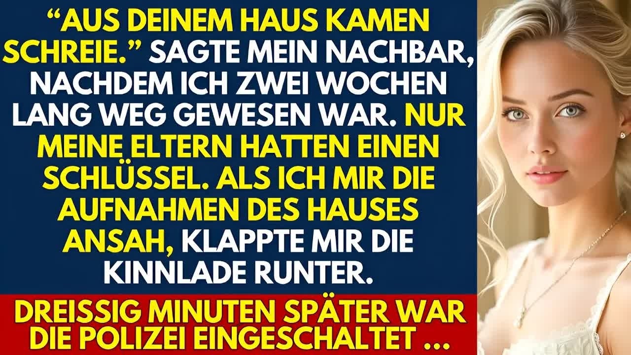 “Aus deinem Haus kamen Schreie“, sagte der Nachbar  Ich war zwei Wochen nicht in der Stadt…