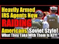 Heavily Armed IRS Agents Now Raiding Americans, Soviet Style &amp; What They Take With Them Is KEY!