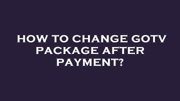 How to change gotv package after payment?
